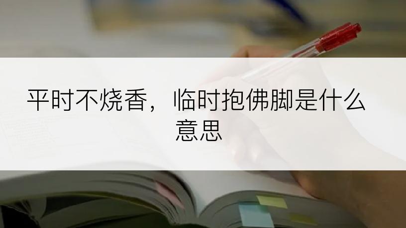 平时不烧香，临时抱佛脚是什么意思