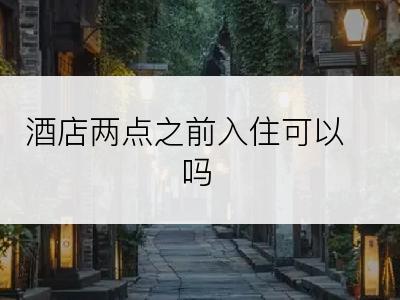 酒店两点之前入住可以吗