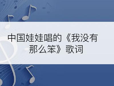 中国娃娃唱的《我没有那么笨》歌词