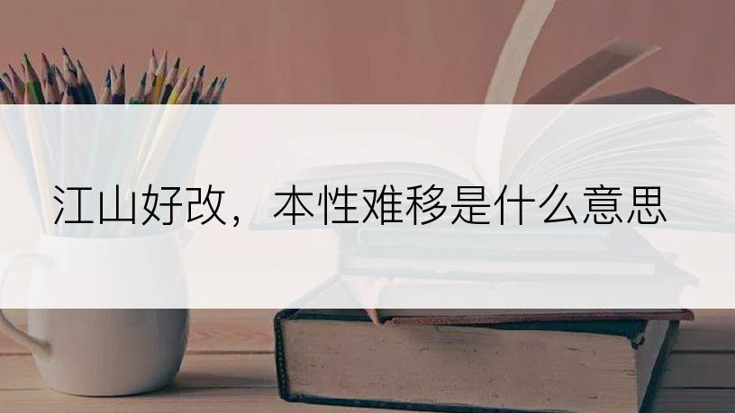 江山好改，本性难移是什么意思