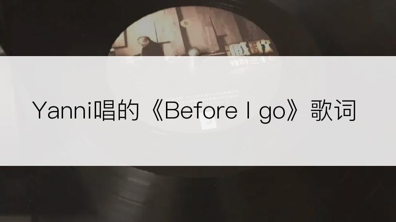 Yanni唱的《Before I go》歌词