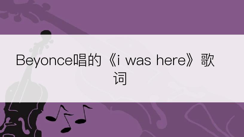 Beyonce唱的《i was here》歌词