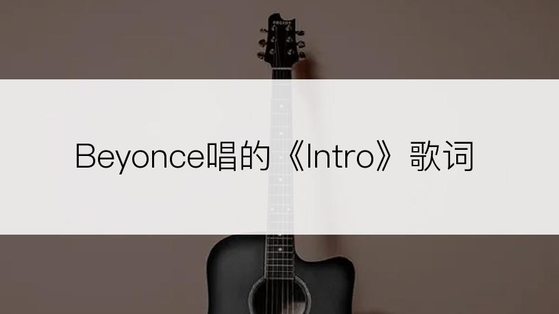 Beyonce唱的《Intro》歌词