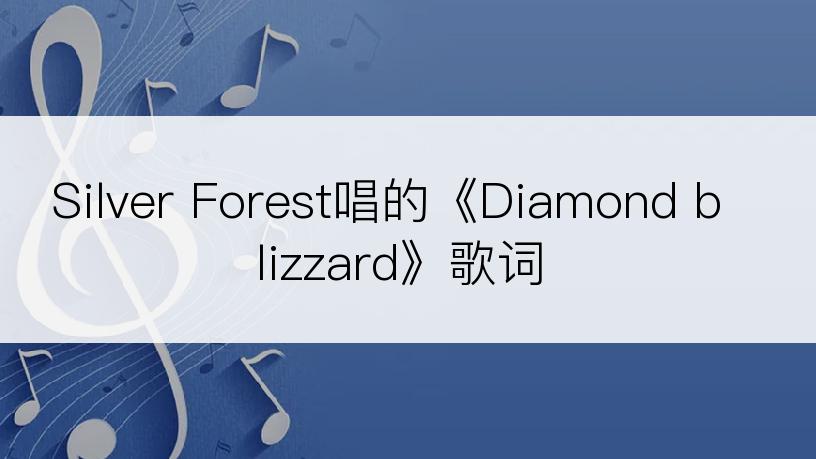 Silver Forest唱的《Diamond blizzard》歌词