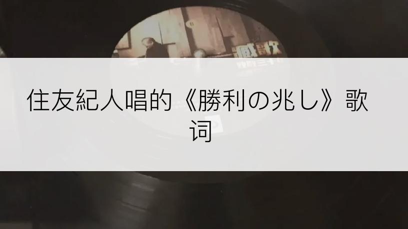 住友紀人唱的《勝利の兆し》歌词