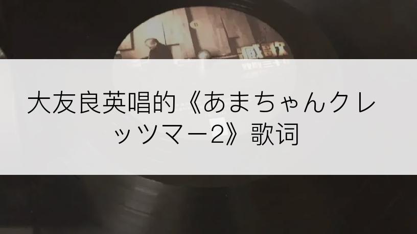 大友良英唱的《あまちゃんクレッツマー2》歌词