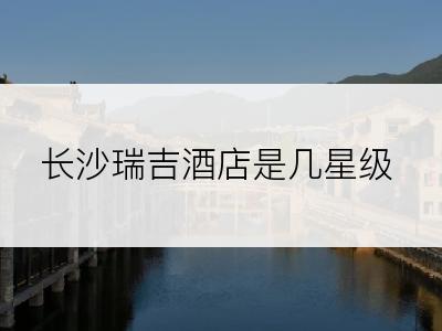 长沙瑞吉酒店是几星级