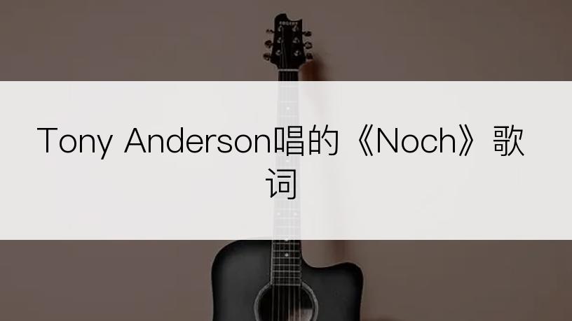 Tony Anderson唱的《Noch》歌词