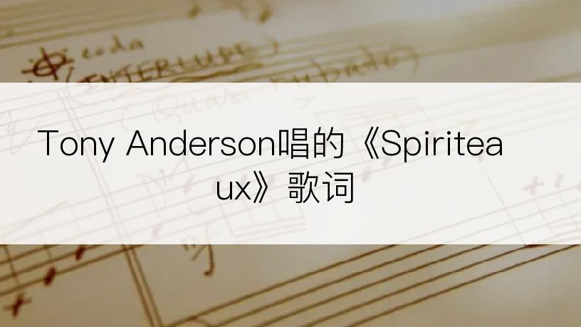 Tony Anderson唱的《Spiriteaux》歌词