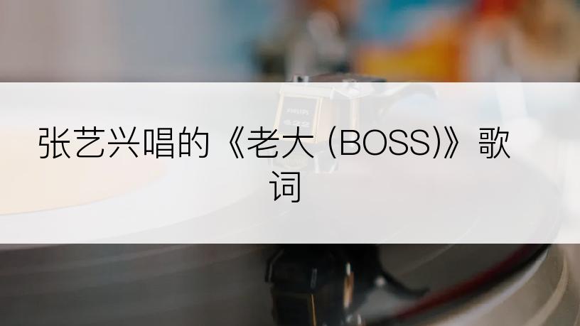 张艺兴唱的《老大 (BOSS)》歌词