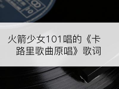 火箭少女101唱的《卡路里歌曲原唱》歌词