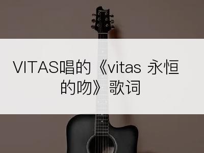 VITAS唱的《vitas 永恒的吻》歌词