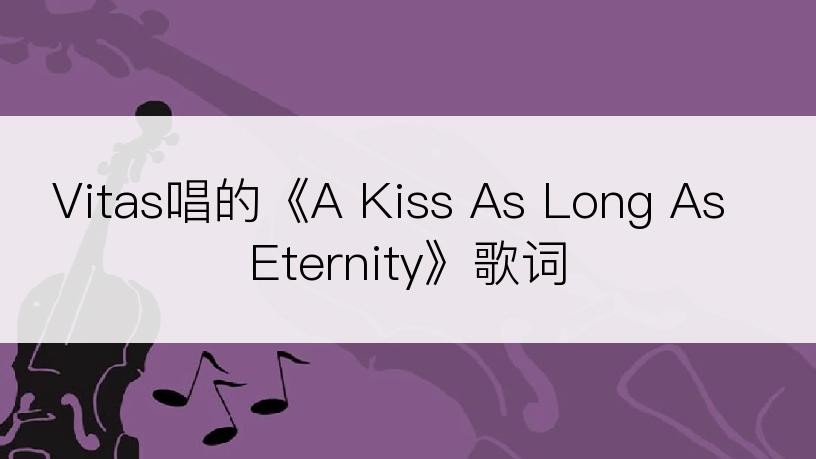 Vitas唱的《A Kiss As Long As Eternity》歌词