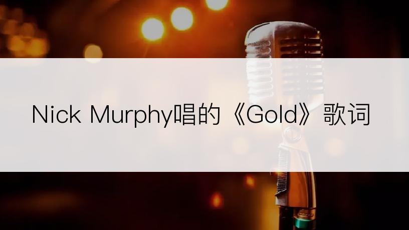 Nick Murphy唱的《Gold》歌词