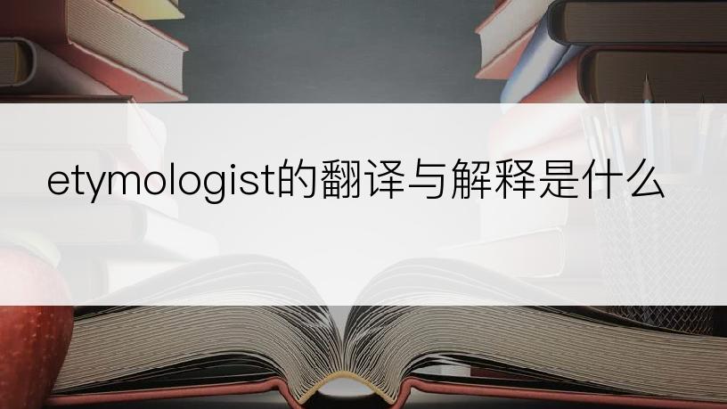 etymologist的翻译与解释是什么