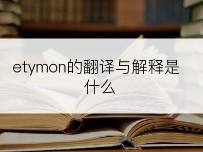 etymon的翻译与解释是什么