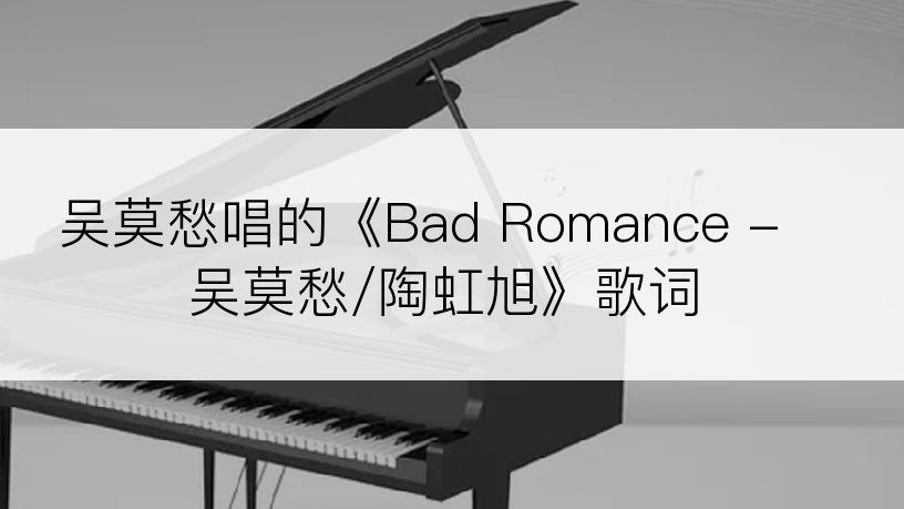 吴莫愁唱的《Bad Romance - 吴莫愁/陶虹旭》歌词