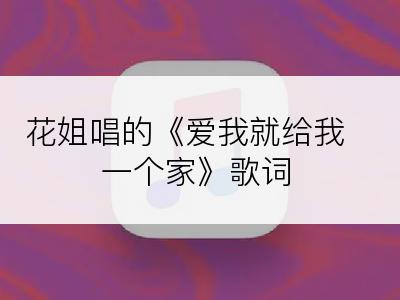 花姐唱的《爱我就给我一个家》歌词