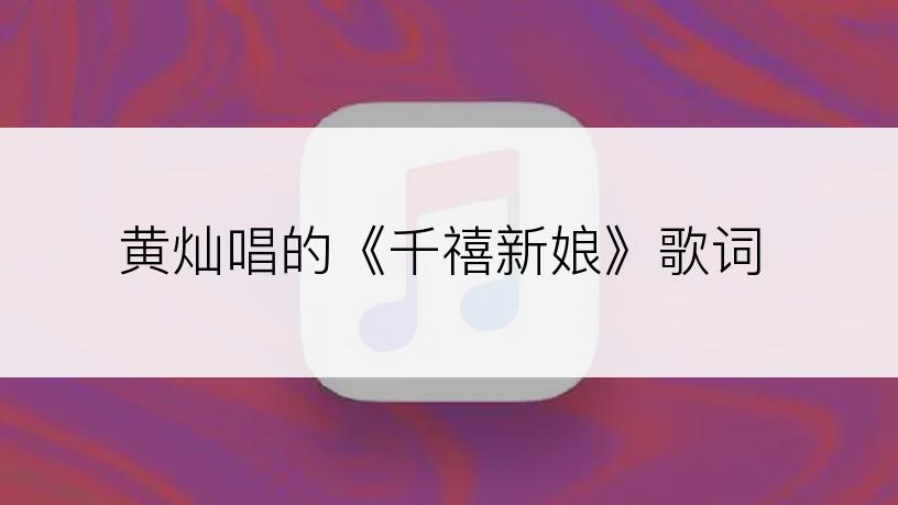 黄灿唱的《千禧新娘》歌词
