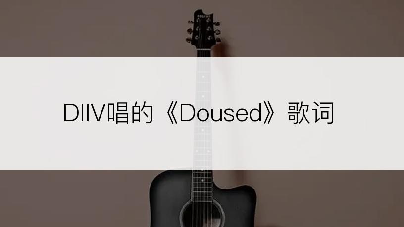 DIIV唱的《Doused》歌词