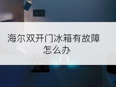 海尔双开门冰箱有故障怎么办