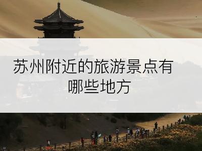 苏州附近的旅游景点有哪些地方