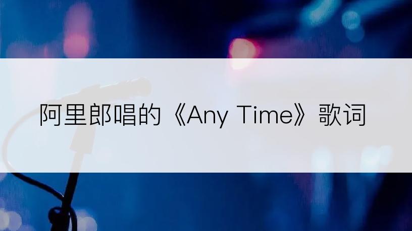 阿里郎唱的《Any Time》歌词