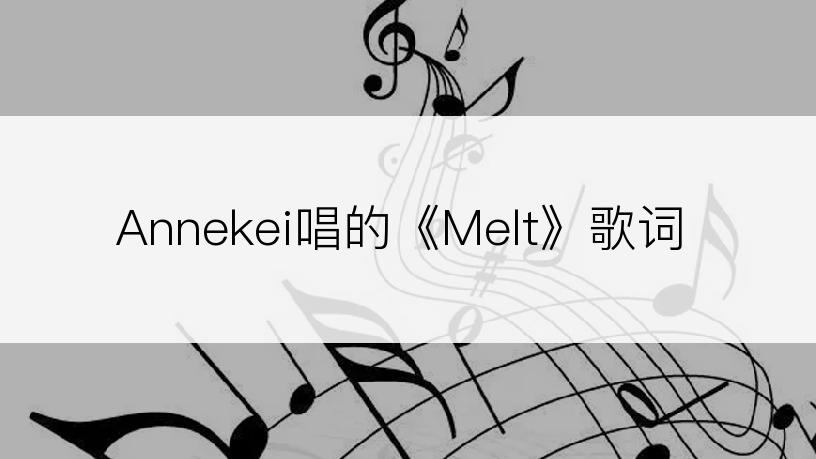 Annekei唱的《Melt》歌词