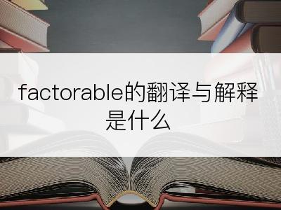 factorable的翻译与解释是什么