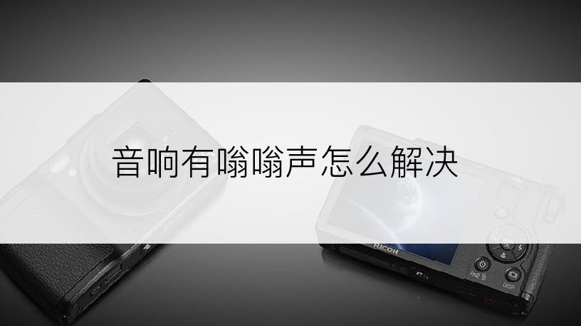 音响有嗡嗡声怎么解决