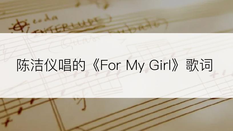 陈洁仪唱的《For My Girl》歌词