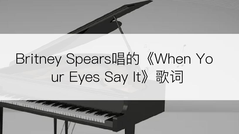 Britney Spears唱的《When Your Eyes Say It》歌词