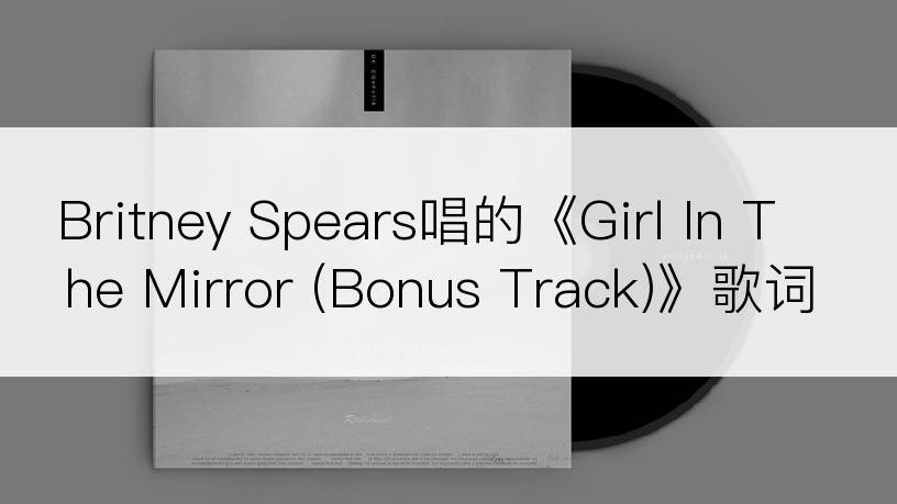 Britney Spears唱的《Girl In The Mirror (Bonus Track)》歌词