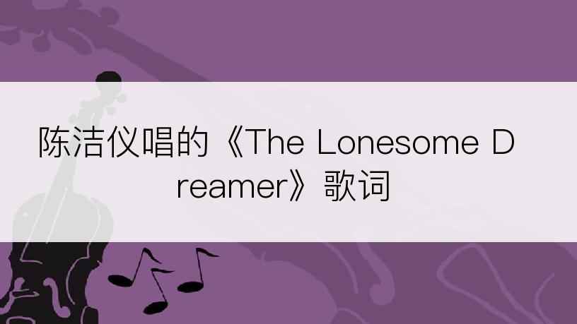 陈洁仪唱的《The Lonesome Dreamer》歌词