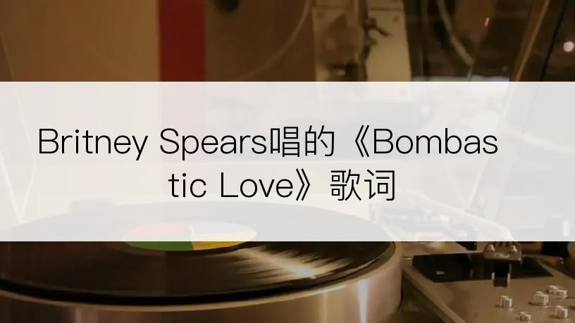 Britney Spears唱的《Bombastic Love》歌词