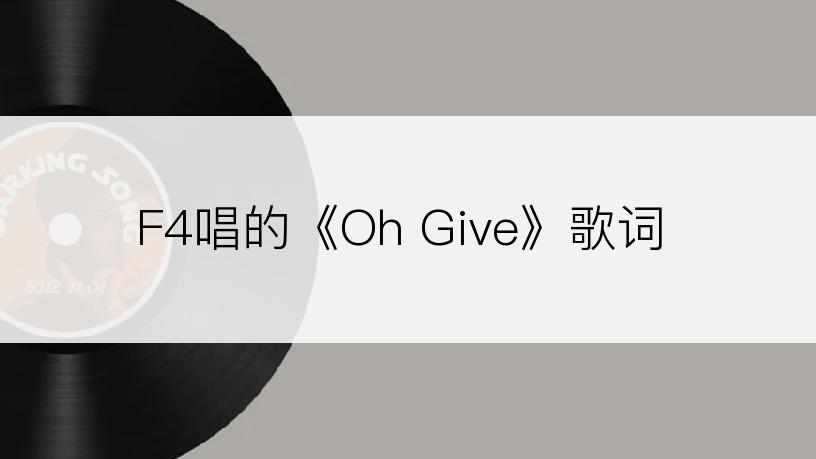 F4唱的《Oh Give》歌词