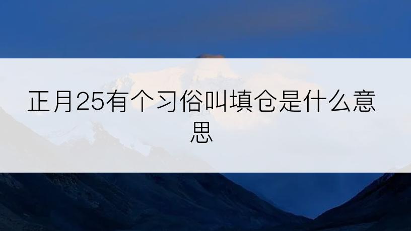 正月25有个习俗叫填仓是什么意思