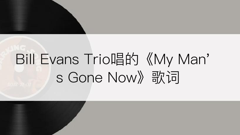 Bill Evans Trio唱的《My Man's Gone Now》歌词