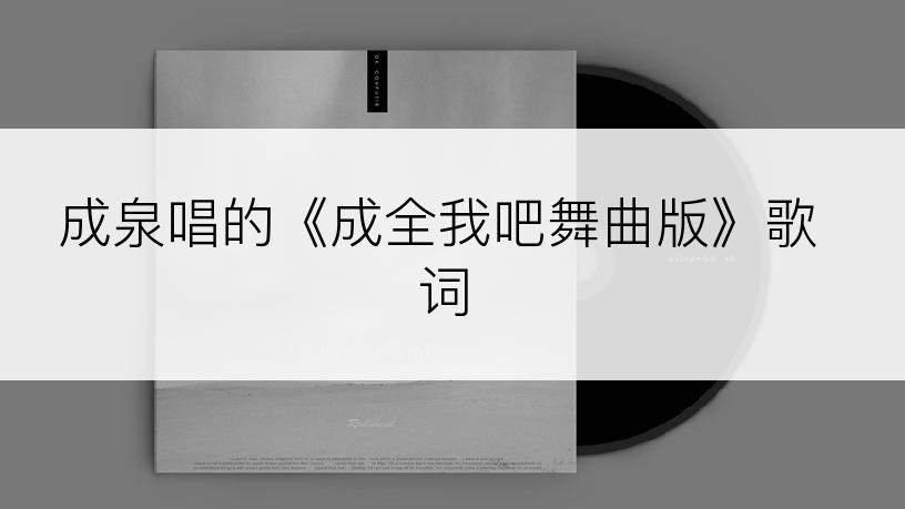 成泉唱的《成全我吧舞曲版》歌词