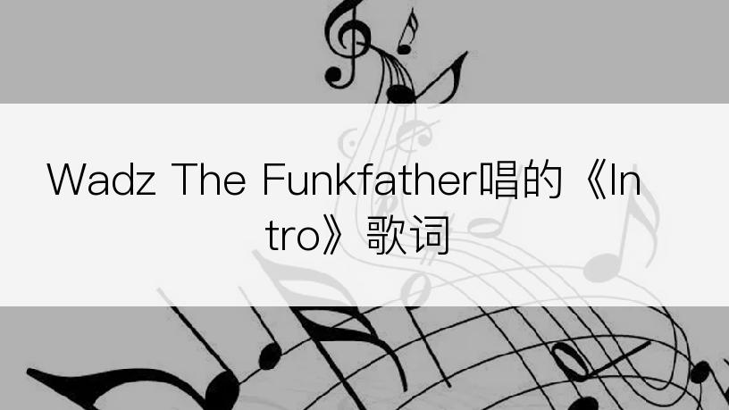 Wadz The Funkfather唱的《Intro》歌词