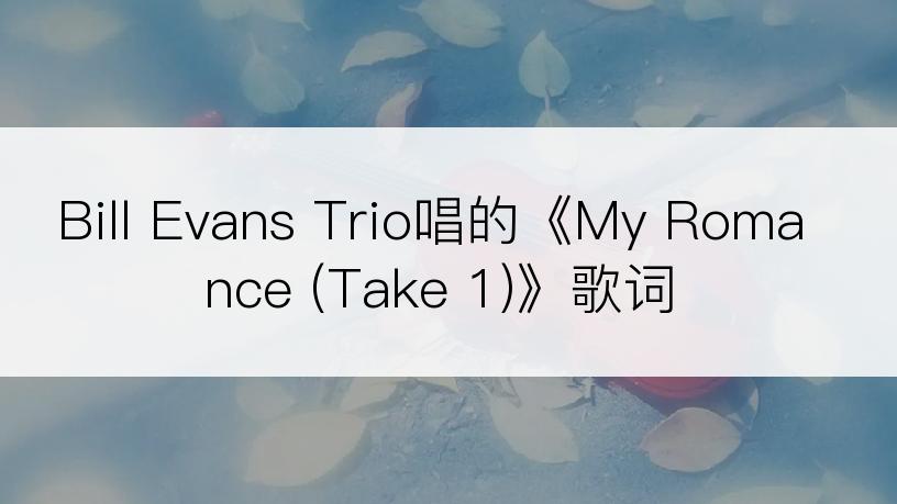 Bill Evans Trio唱的《My Romance (Take 1)》歌词