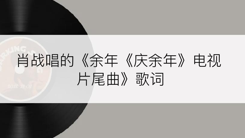 肖战唱的《余年《庆余年》电视片尾曲》歌词