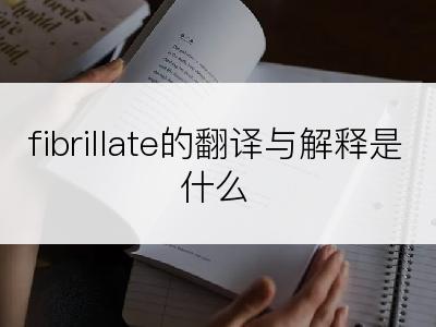 fibrillate的翻译与解释是什么