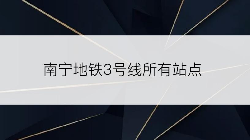 南宁地铁3号线所有站点