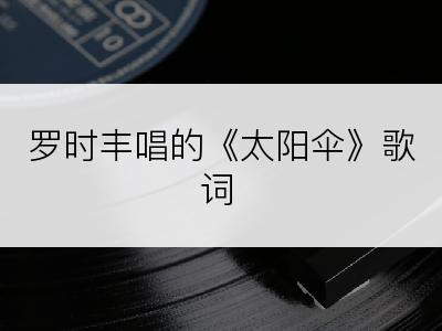 罗时丰唱的《太阳伞》歌词