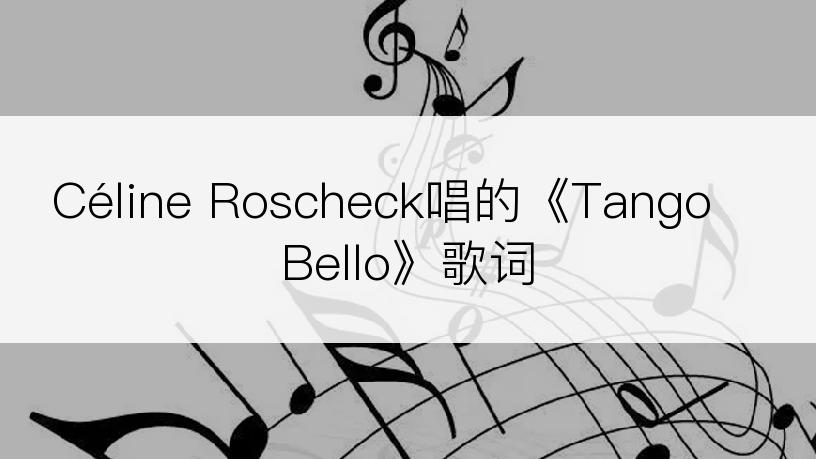 Céline Roscheck唱的《Tango Bello》歌词