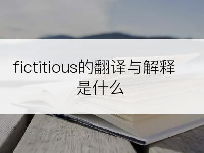 fictitious的翻译与解释是什么
