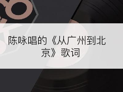 陈咏唱的《从广州到北京》歌词