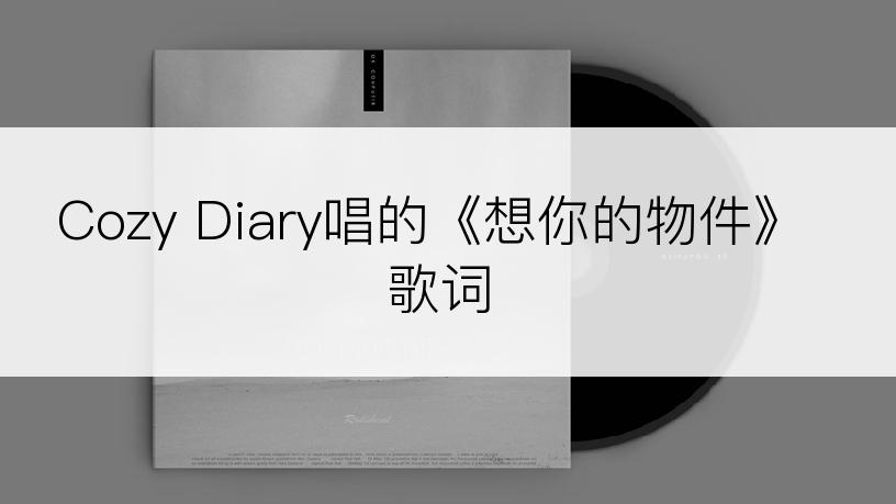 Cozy Diary唱的《想你的物件》歌词