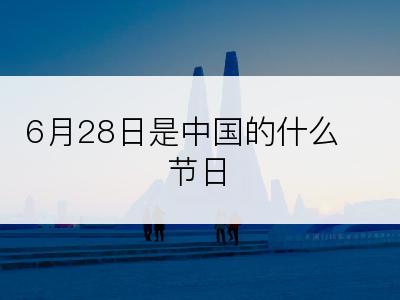 6月28日是中国的什么节日